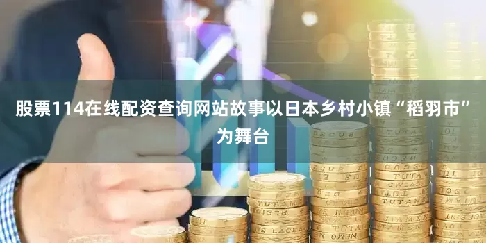 股票114在线配资查询网站故事以日本乡村小镇“稻羽市”为舞台