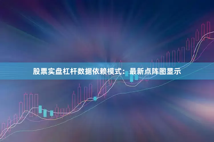 股票实盘杠杆　　数据依赖模式：最新点阵图显示