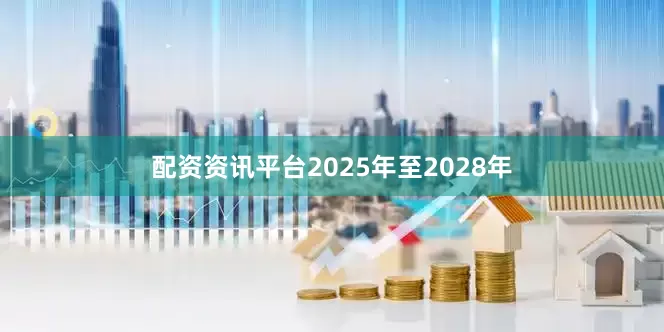 配资资讯平台2025年至2028年