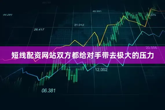 短线配资网站双方都给对手带去极大的压力