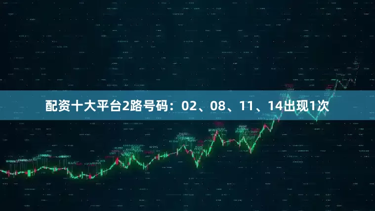 配资十大平台　　2路号码：02、08、11、14出现1次