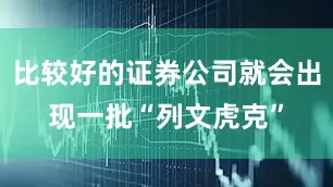 比较好的证券公司就会出现一批“列文虎克”