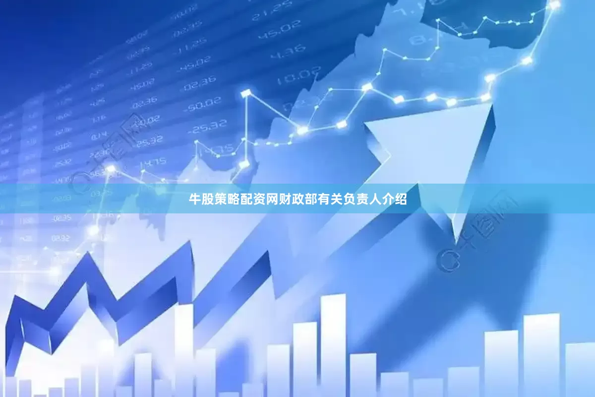 牛股策略配资网财政部有关负责人介绍
